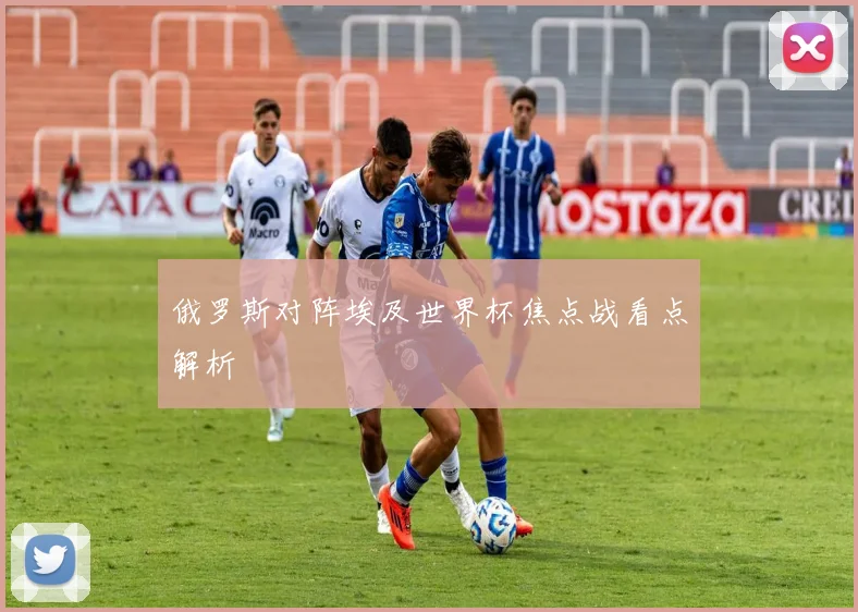 俄罗斯对阵埃及世界杯焦点战看点解析