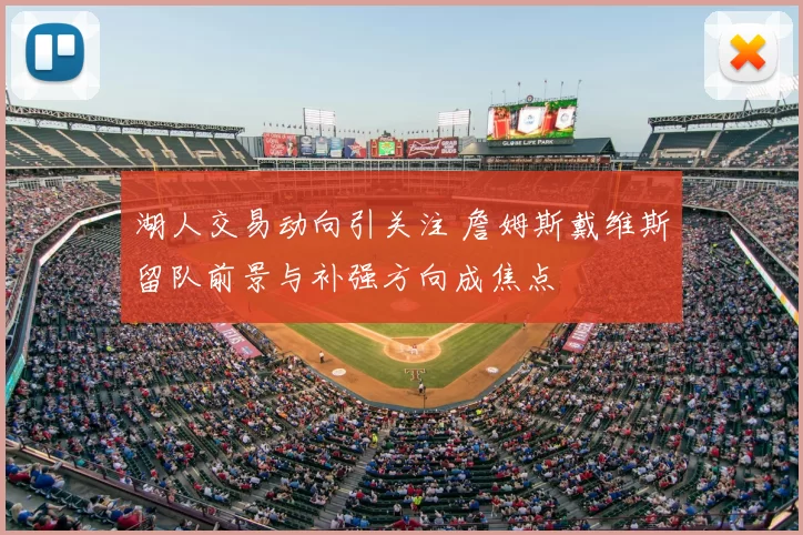 湖人交易动向引关注 詹姆斯戴维斯留队前景与补强方向成焦点