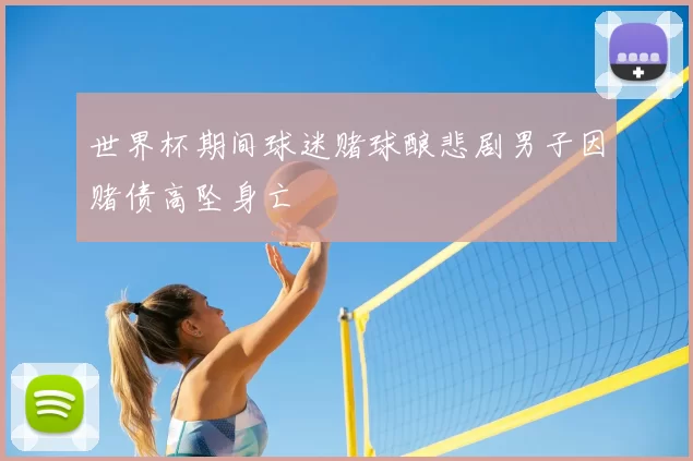 世界杯期间球迷赌球酿悲剧男子因赌债高坠身亡