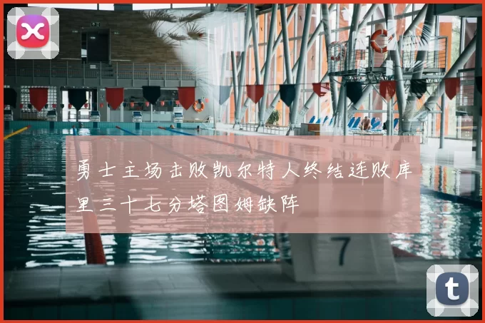 勇士主场击败凯尔特人终结连败库里三十七分塔图姆缺阵