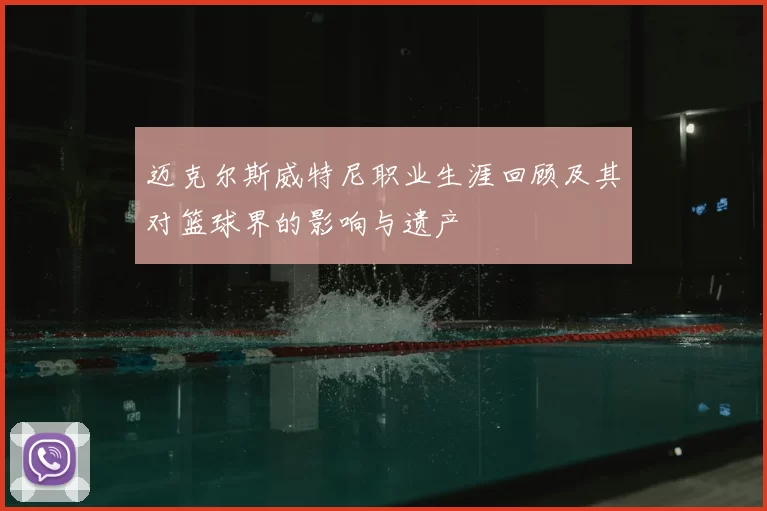 迈克尔斯威特尼职业生涯回顾及其对篮球界的影响与遗产