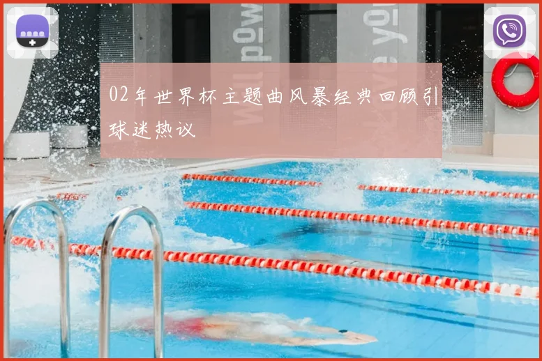 02年世界杯主题曲风暴经典回顾引球迷热议